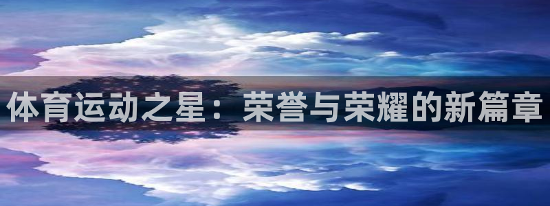 尊龙官方正版app娱乐是那个系列的台子:体育运动之星:荣誉与