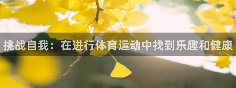 尊龙官网下载招商电话是多少啊:挑战自我:在进行体育运动中找到